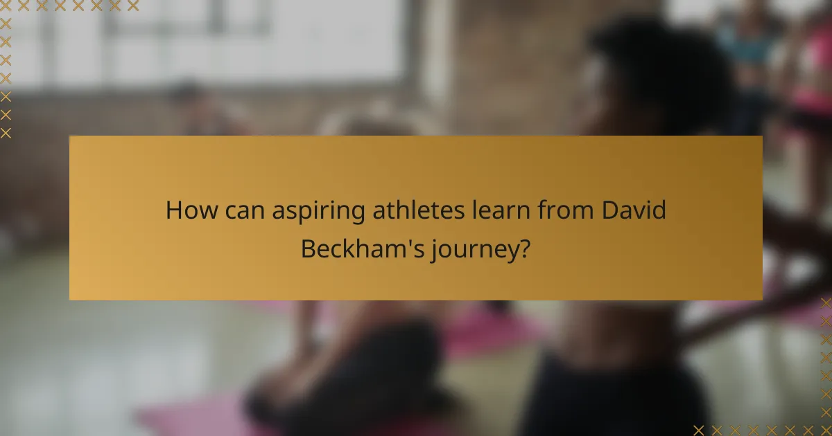 How can aspiring athletes learn from David Beckham's journey?