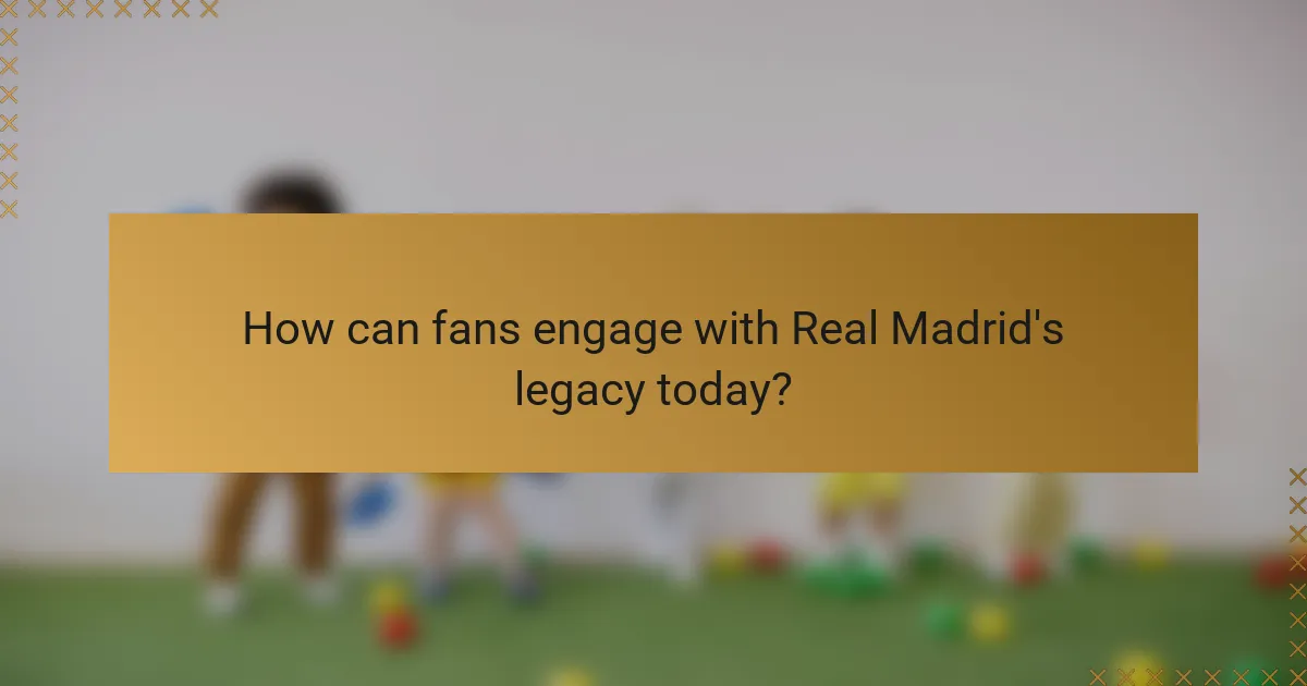 How can fans engage with Real Madrid's legacy today?