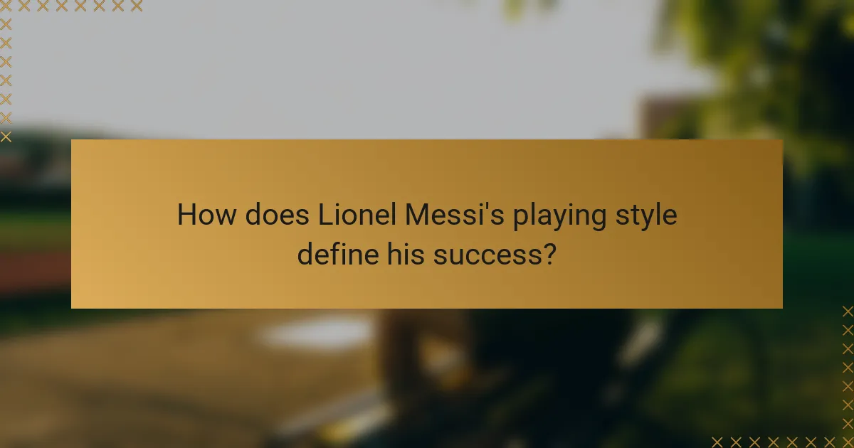 How does Lionel Messi's playing style define his success?