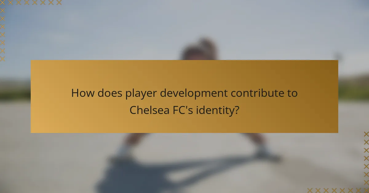 How does player development contribute to Chelsea FC's identity?