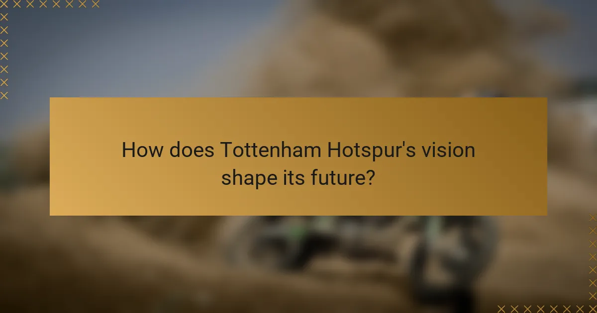 How does Tottenham Hotspur's vision shape its future?