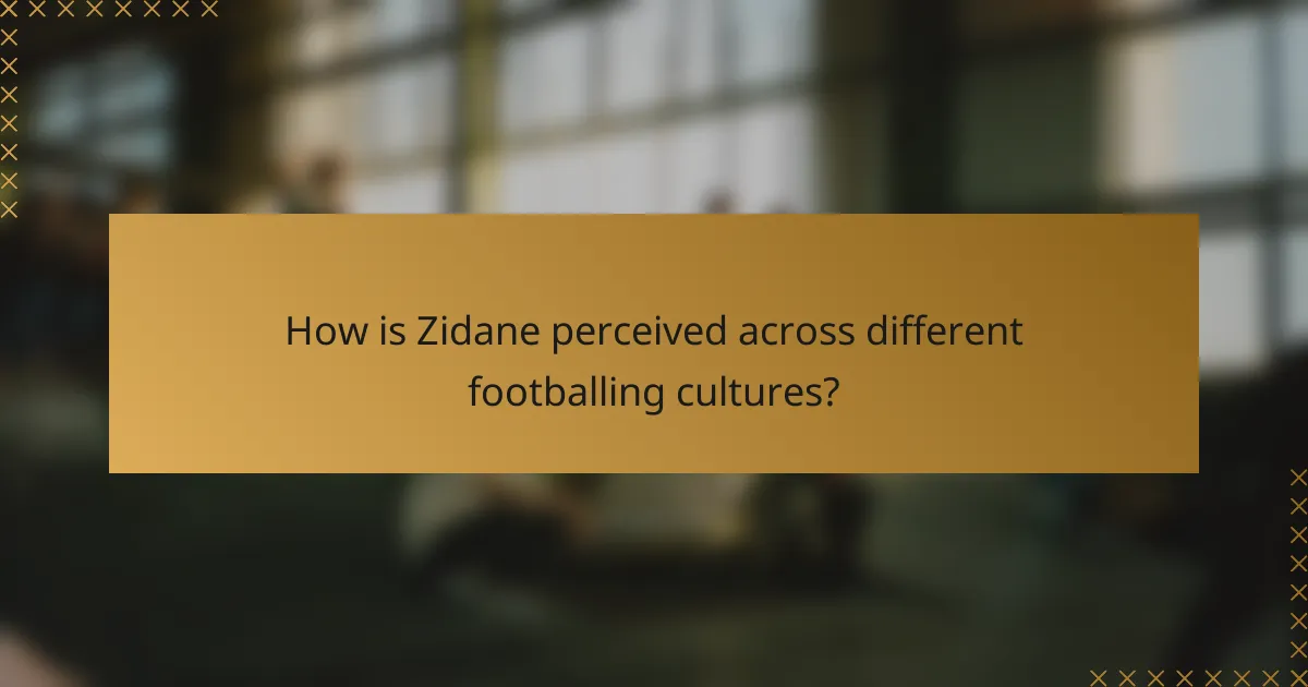 How is Zidane perceived across different footballing cultures?