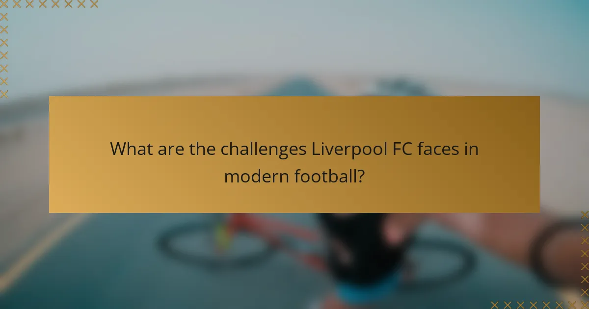 What are the challenges Liverpool FC faces in modern football?