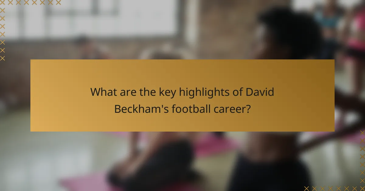 What are the key highlights of David Beckham's football career?