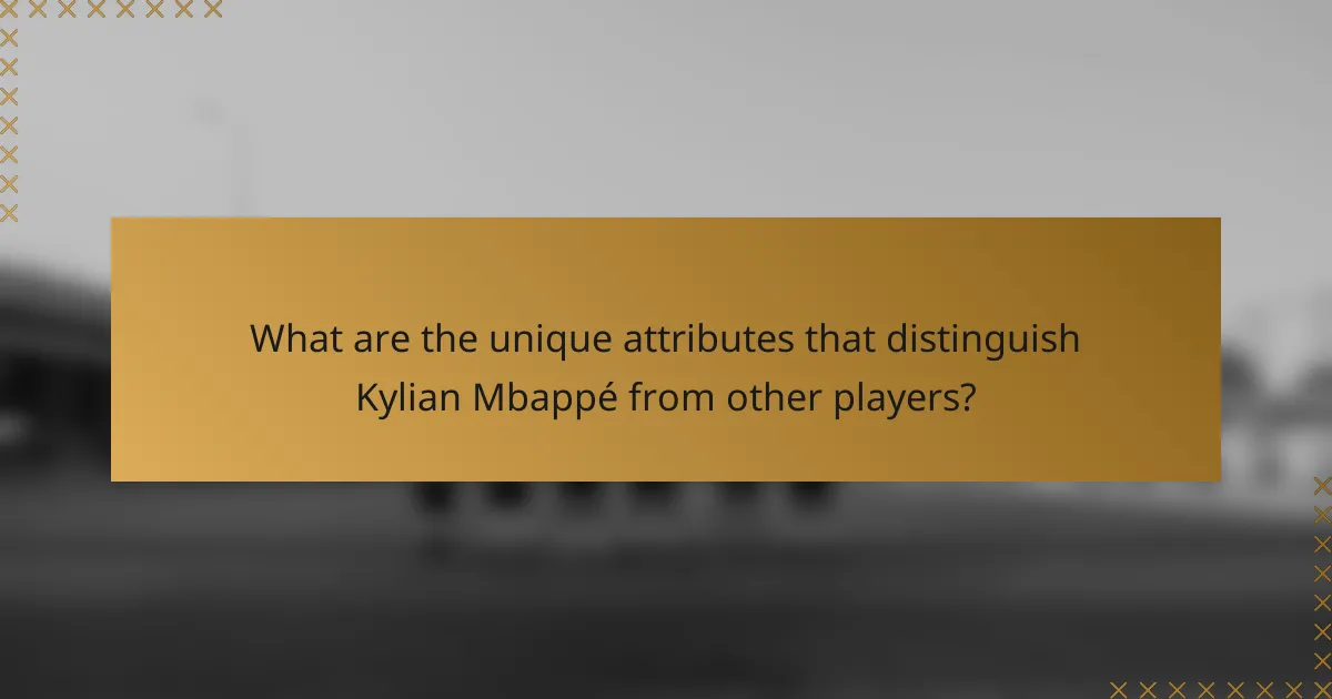 What are the unique attributes that distinguish Kylian Mbappé from other players?