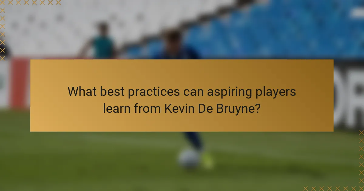 What best practices can aspiring players learn from Kevin De Bruyne?