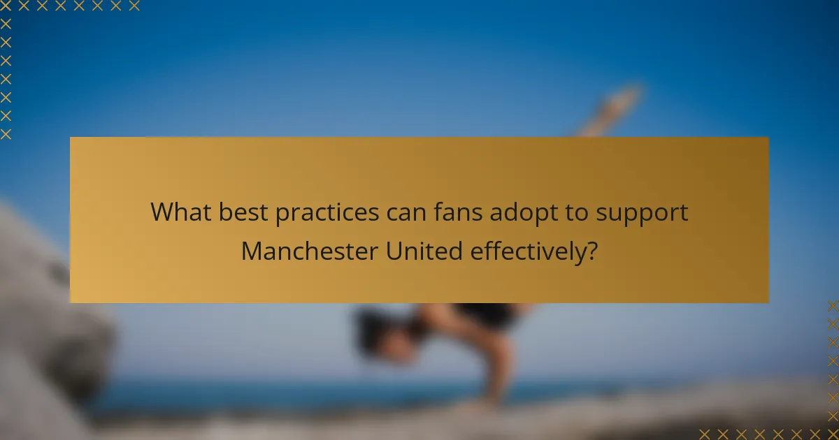 What best practices can fans adopt to support Manchester United effectively?