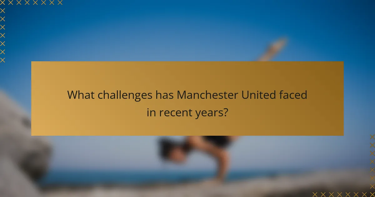 What challenges has Manchester United faced in recent years?
