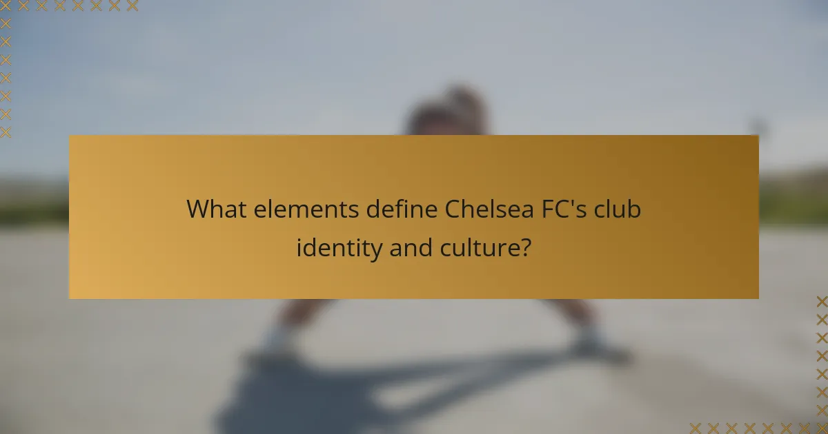 What elements define Chelsea FC's club identity and culture?