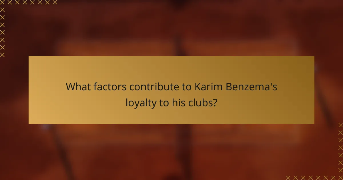 What factors contribute to Karim Benzema's loyalty to his clubs?