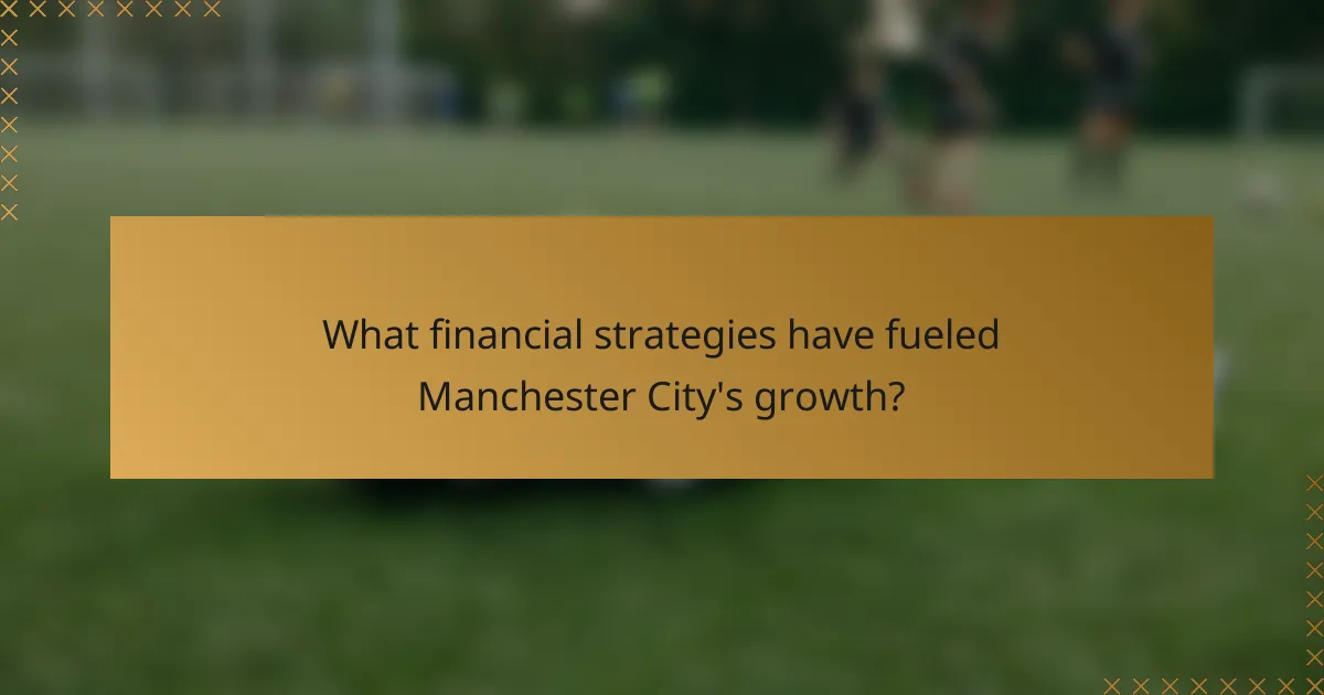 What financial strategies have fueled Manchester City's growth?