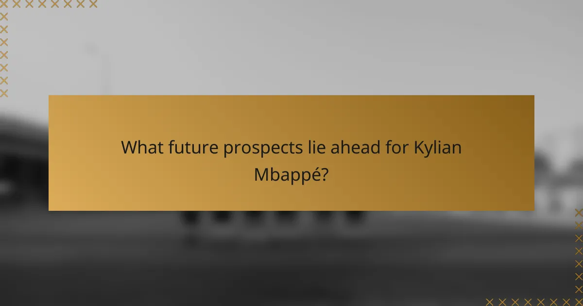 What future prospects lie ahead for Kylian Mbappé?