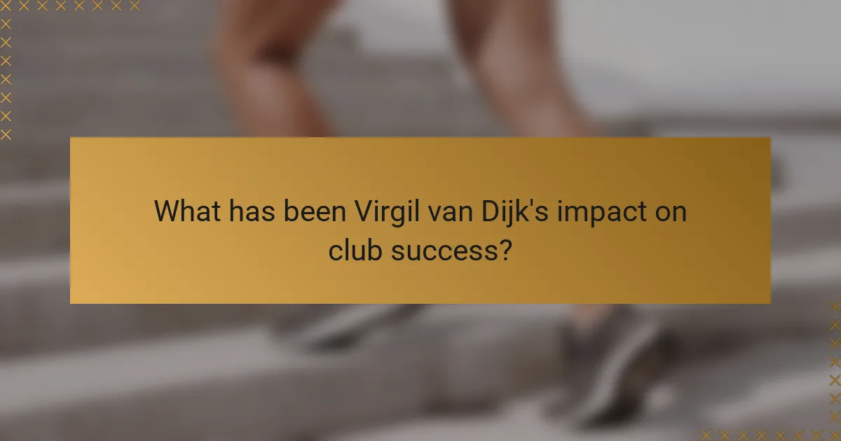 What has been Virgil van Dijk's impact on club success?