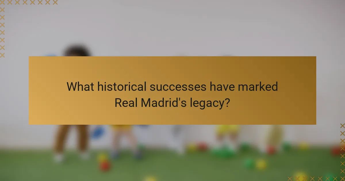 What historical successes have marked Real Madrid's legacy?