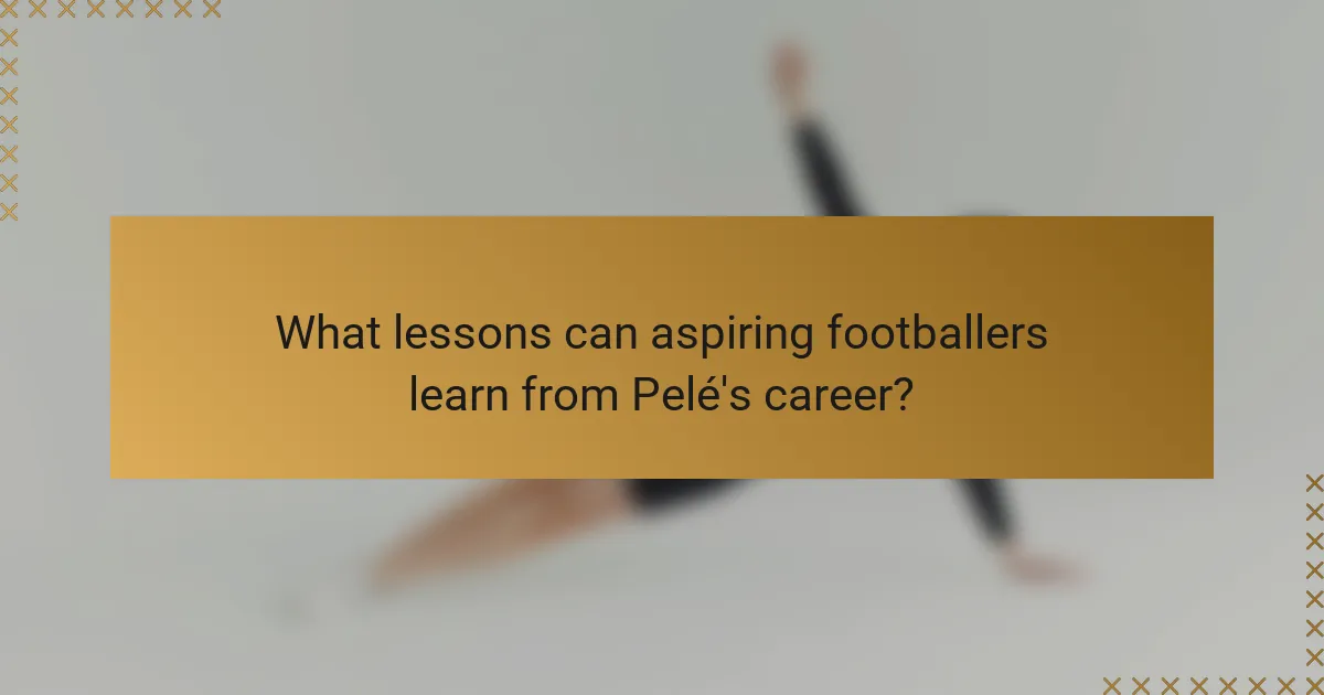 What lessons can aspiring footballers learn from Pelé's career?