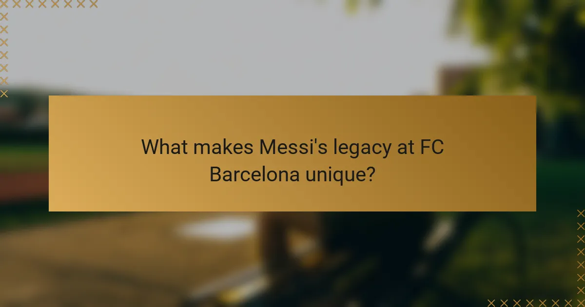 What makes Messi's legacy at FC Barcelona unique?