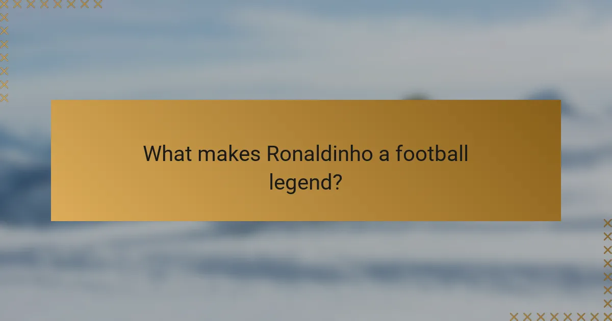 What makes Ronaldinho a football legend?