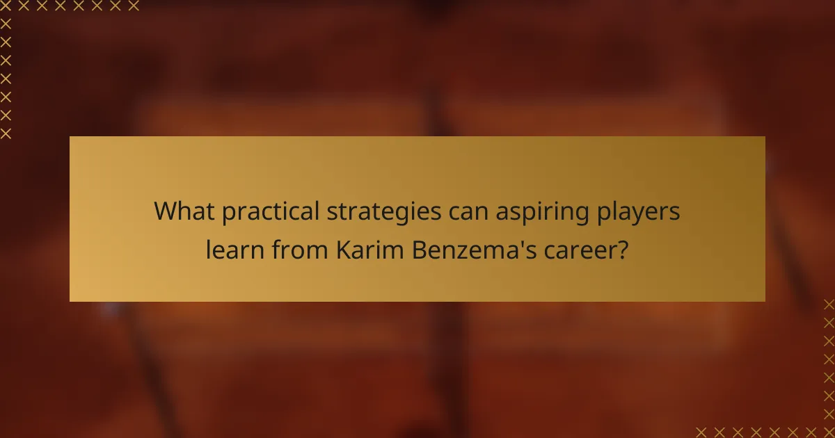 What practical strategies can aspiring players learn from Karim Benzema's career?