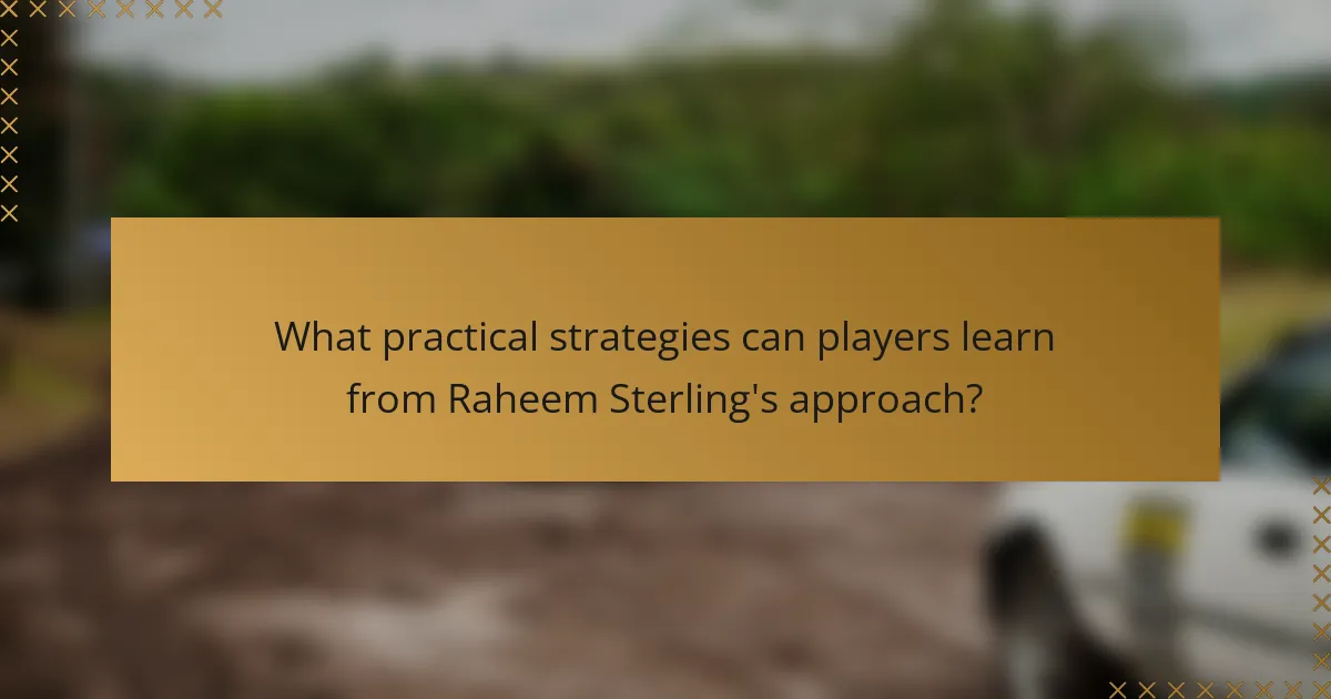 What practical strategies can players learn from Raheem Sterling's approach?