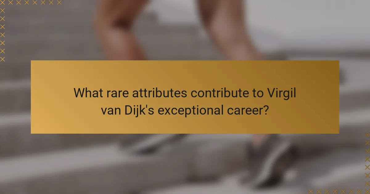 What rare attributes contribute to Virgil van Dijk's exceptional career?