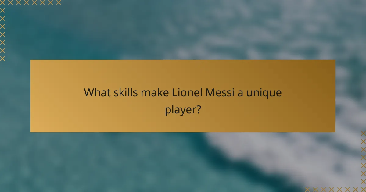 What skills make Lionel Messi a unique player?