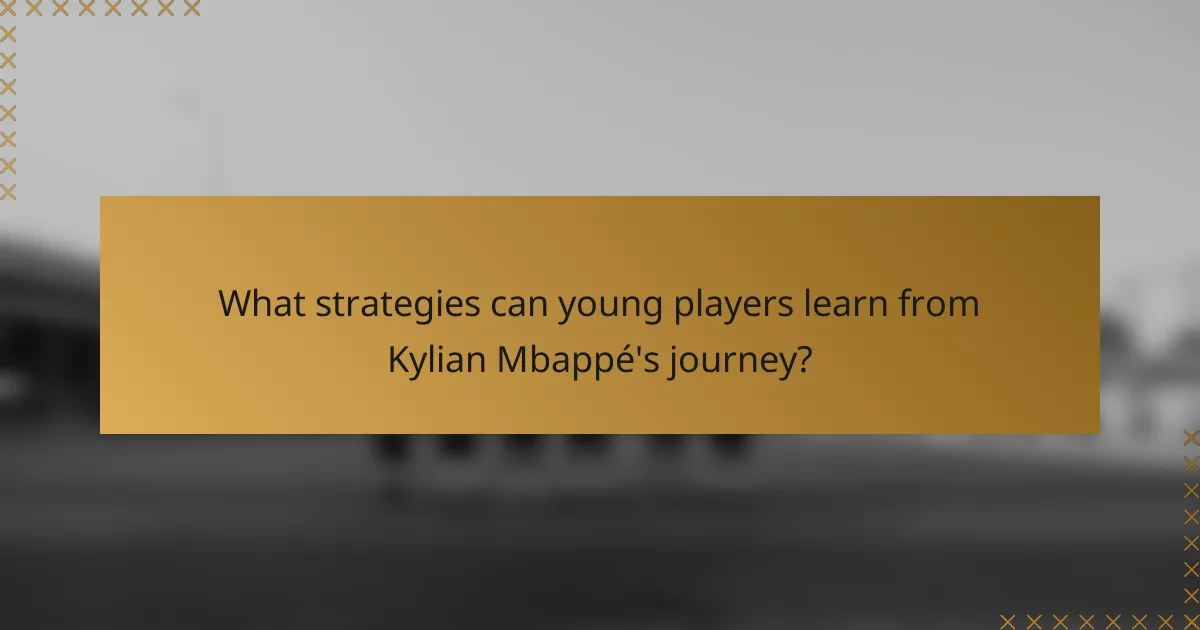 What strategies can young players learn from Kylian Mbappé's journey?