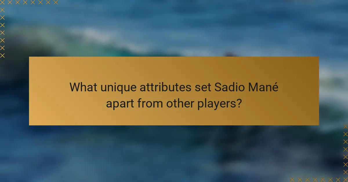 What unique attributes set Sadio Mané apart from other players?