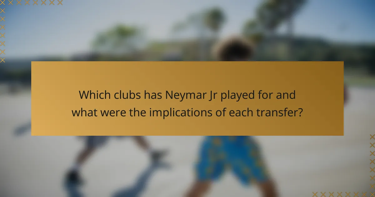 Which clubs has Neymar Jr played for and what were the implications of each transfer?