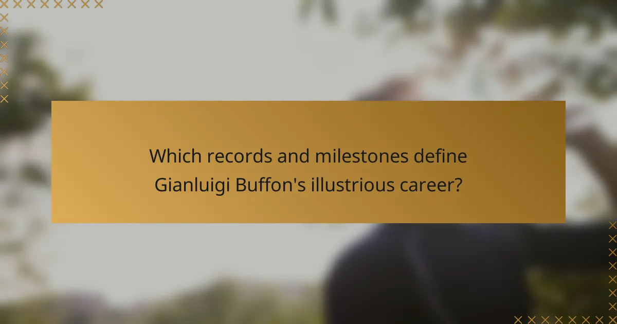 Which records and milestones define Gianluigi Buffon's illustrious career?