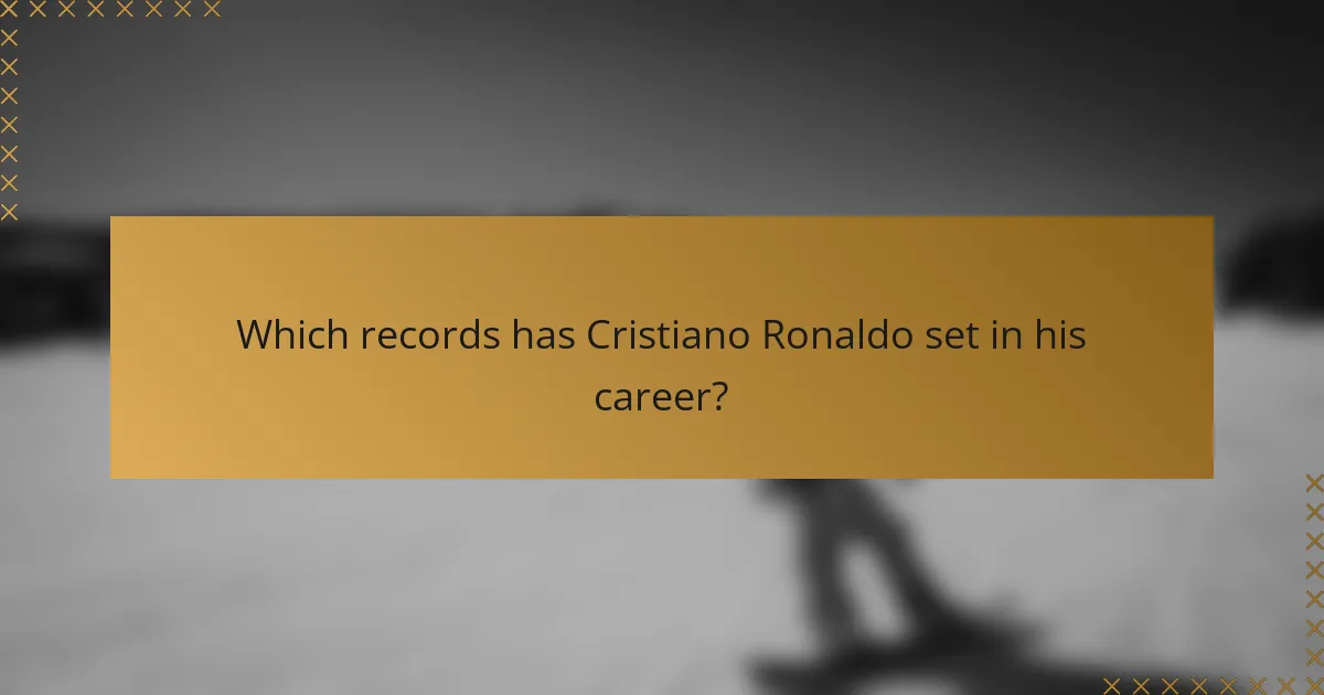 Which records has Cristiano Ronaldo set in his career?